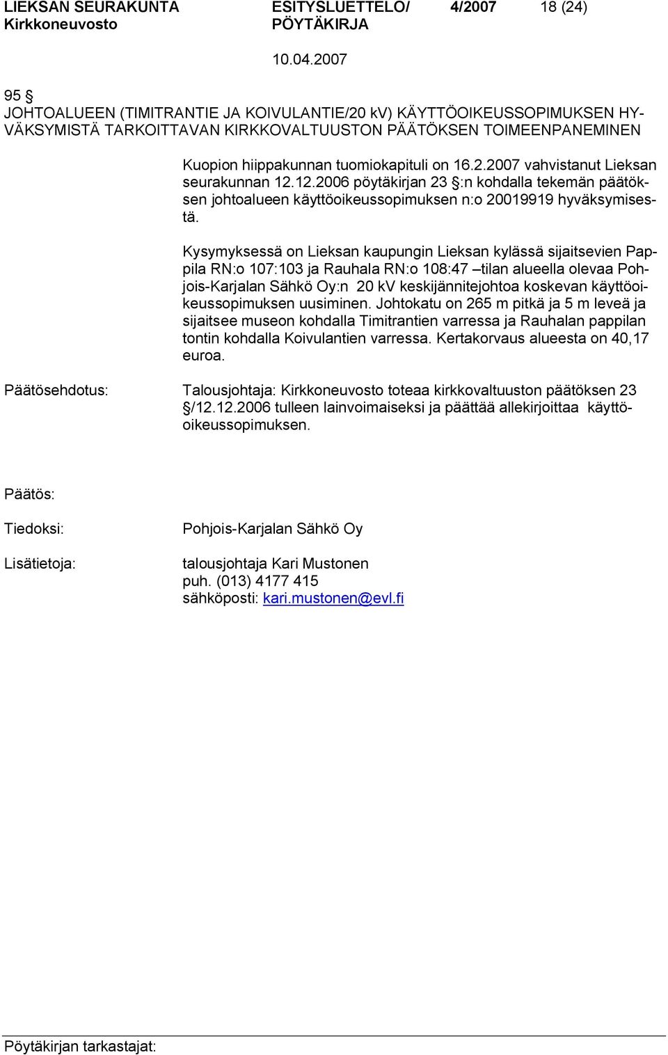 Kysymyksessä on Lieksan kaupungin Lieksan kylässä sijaitsevien Pappila RN:o 107:103 ja Rauhala RN:o 108:47 tilan alueella olevaa Pohjois Karjalan Sähkö Oy:n 20 kv keskijännitejohtoa koskevan