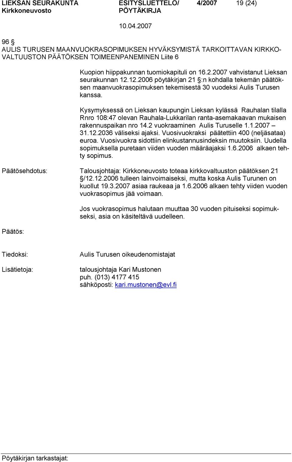 Kysymyksessä on Lieksan kaupungin Lieksan kylässä Rauhalan tilalla Rnro 108:47 olevan Rauhala Lukkarilan ranta asemakaavan mukaisen rakennuspaikan nro 14.2 vuokraaminen Aulis Turuselle 1.1.2007 31.12.