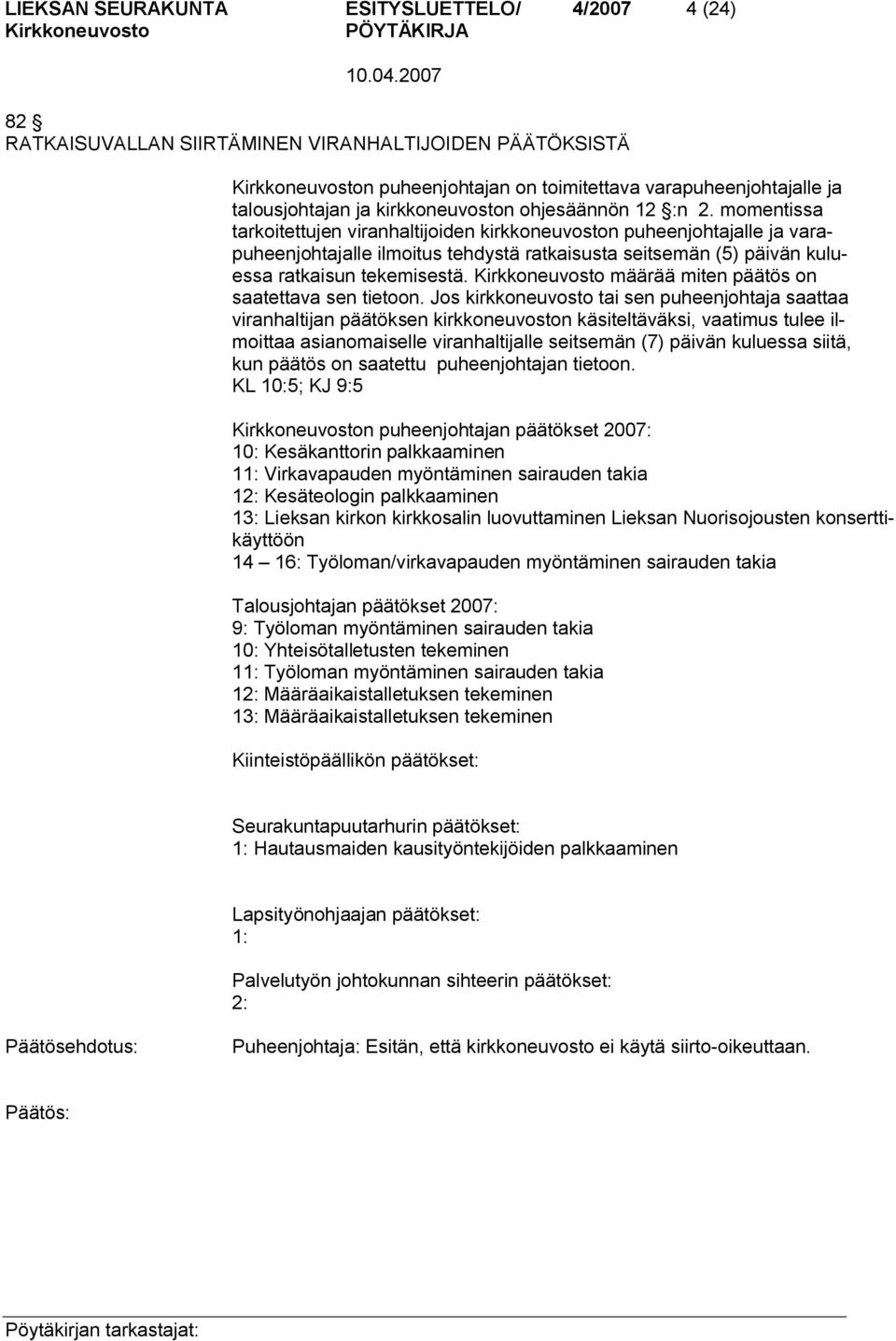 momentissa tarkoitettujen viranhaltijoiden kirkkoneuvoston puheenjohtajalle ja varapuheenjohtajalle ilmoitus tehdystä ratkaisusta seitsemän (5) päivän kuluessa ratkaisun tekemisestä.