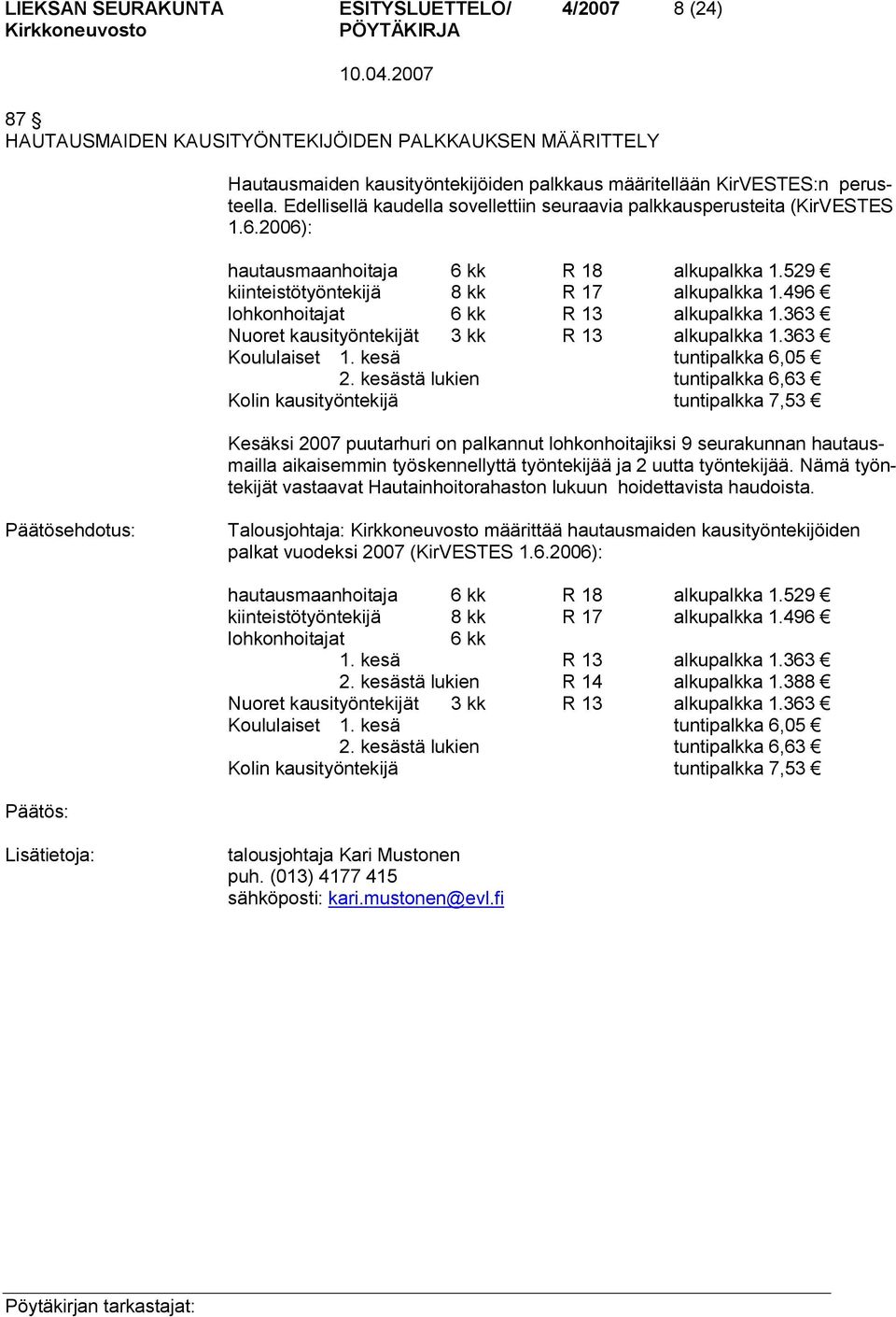 496 lohkonhoitajat 6 kk R 13 alkupalkka 1.363 Nuoret kausityöntekijät 3 kk R 13 alkupalkka 1.363 Koululaiset 1. kesä tuntipalkka 6,05 2.