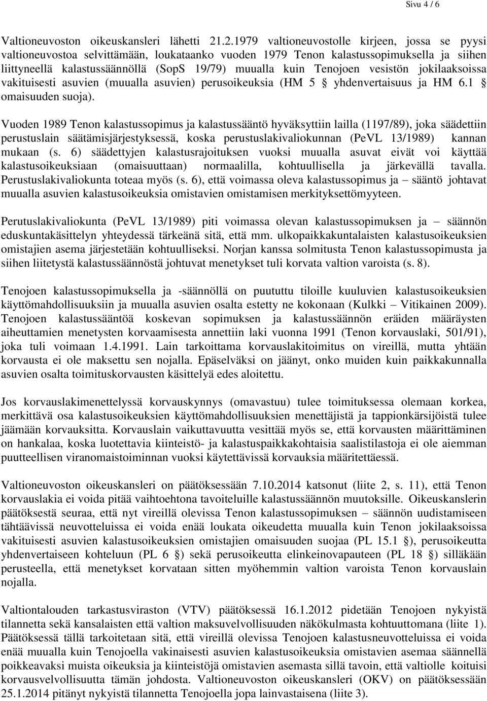 Tenojoen vesistön jokilaaksoissa vakituisesti asuvien (muualla asuvien) perusoikeuksia (HM 5 yhdenvertaisuus ja HM 6.1 omaisuuden suoja).