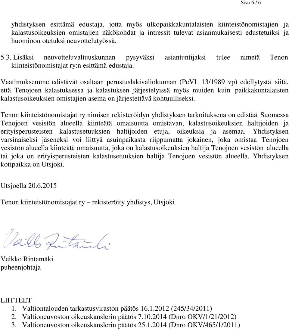 Vaatimuksemme edistävät osaltaan perustuslakivaliokunnan (PeVL 13/1989 vp) edellytystä siitä, että Tenojoen kalastuksessa ja kalastuksen järjestelyissä myös muiden kuin paikkakuntalaisten