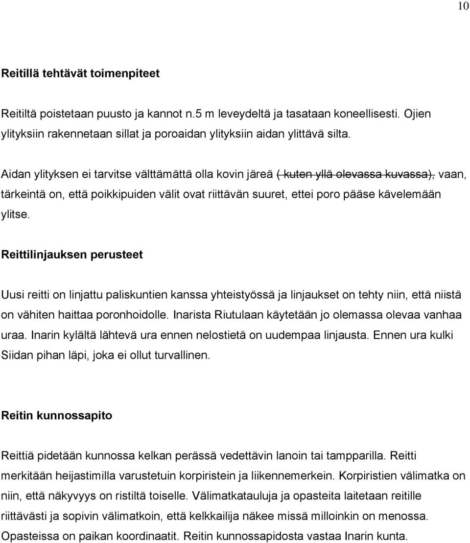 Reittilinjauksen perusteet Uusi reitti on linjattu paliskuntien kanssa yhteistyössä ja linjaukset on tehty niin, että niistä on vähiten haittaa poronhoidolle.