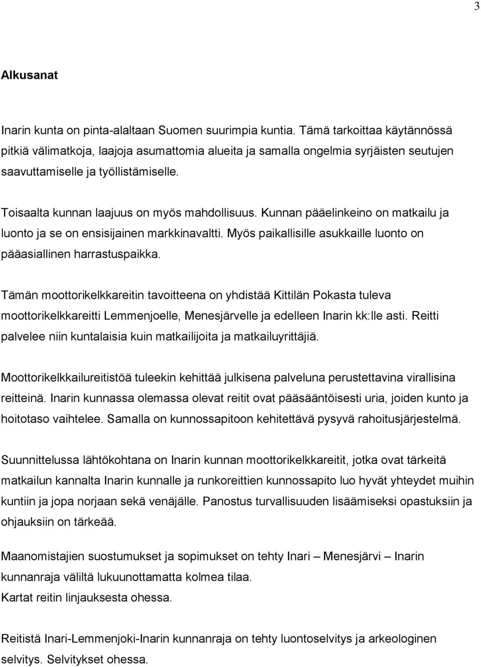 Kunnan pääelinkeino on matkailu ja luonto ja se on ensisijainen markkinavaltti. Myös paikallisille asukkaille luonto on pääasiallinen harrastuspaikka.