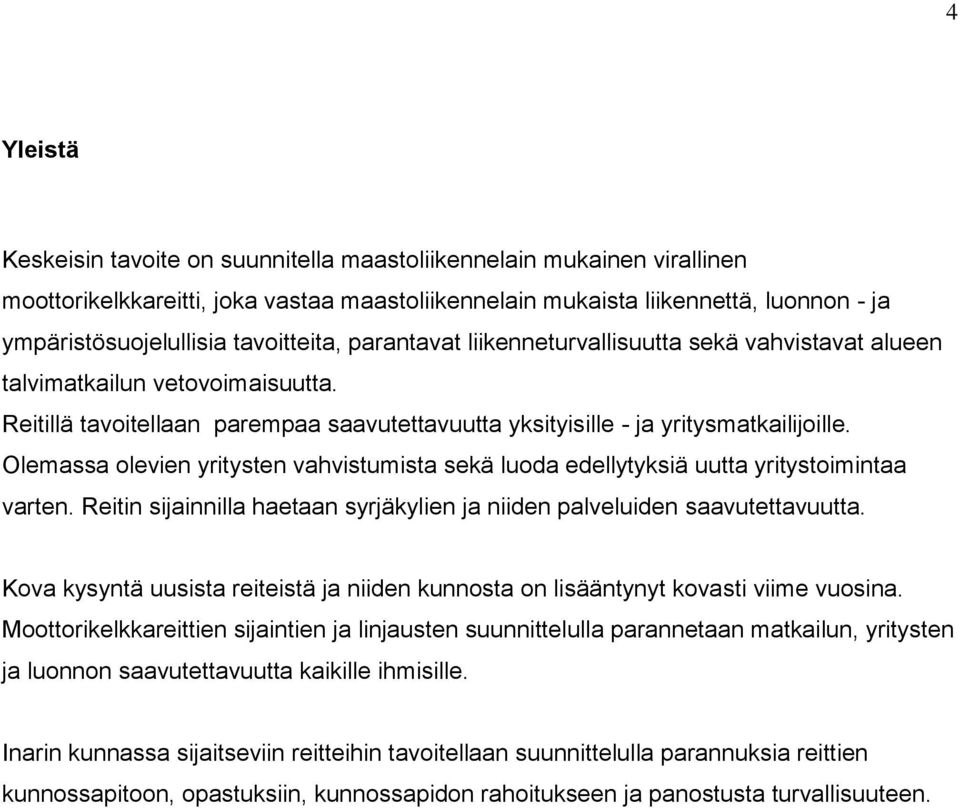 Olemassa olevien yritysten vahvistumista sekä luoda edellytyksiä uutta yritystoimintaa varten. Reitin sijainnilla haetaan syrjäkylien ja niiden palveluiden saavutettavuutta.