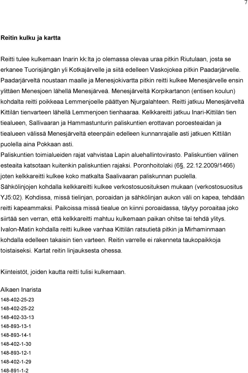 Menesjärveltä Korpikartanon (entisen koulun) kohdalta reitti poikkeaa Lemmenjoelle päättyen Njurgalahteen. Reitti jatkuu Menesjärveltä Kittilän tienvarteen lähellä Lemmenjoen tienhaaraa.