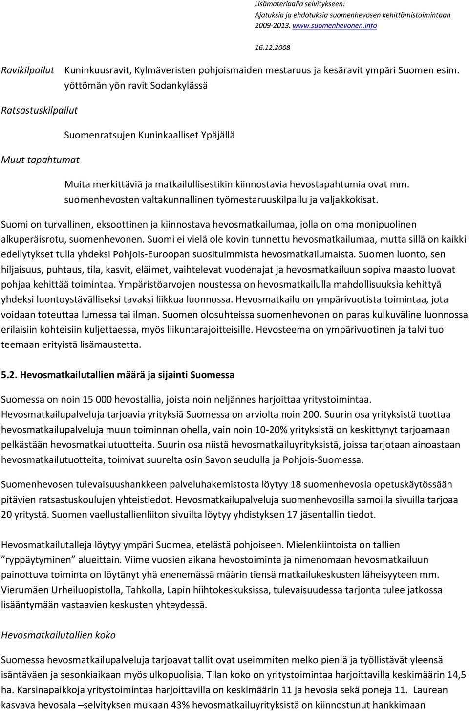 suomenhevosten valtakunnallinen työmestaruuskilpailu ja valjakkokisat. Suomi on turvallinen, eksoottinen ja kiinnostava hevosmatkailumaa, jolla on oma monipuolinen alkuperäisrotu, suomenhevonen.