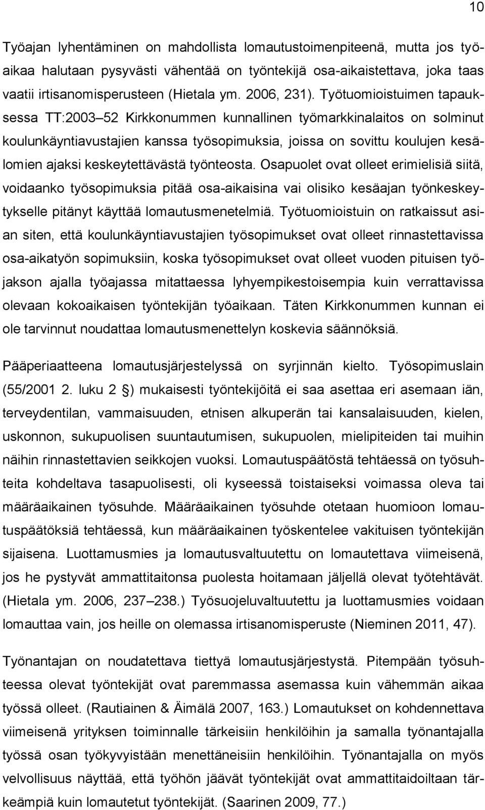 Työtuomioistuimen tapauksessa TT:2003 52 Kirkkonummen kunnallinen työmarkkinalaitos on solminut koulunkäyntiavustajien kanssa työsopimuksia, joissa on sovittu koulujen kesälomien ajaksi