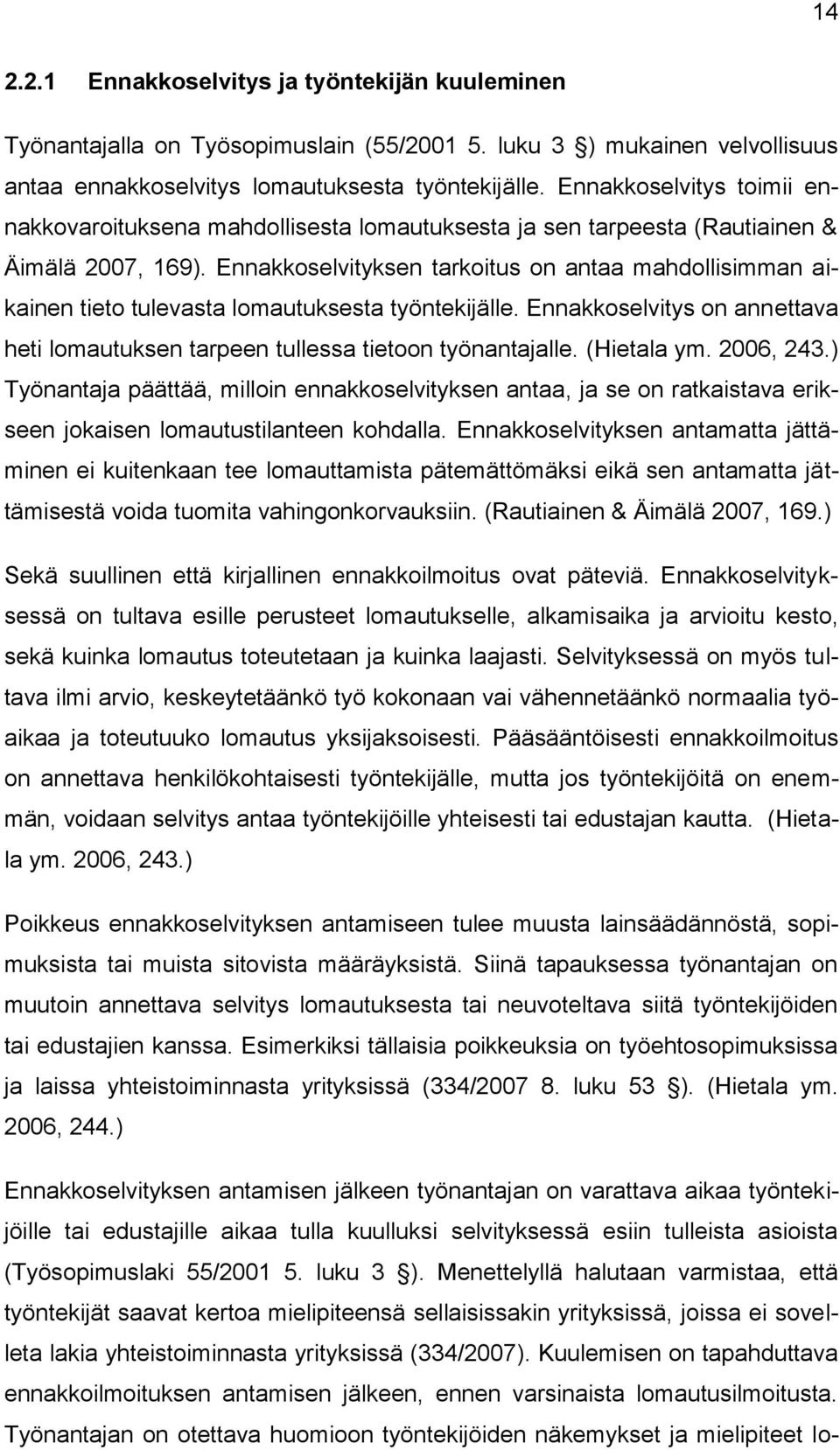 Ennakkoselvityksen tarkoitus on antaa mahdollisimman aikainen tieto tulevasta lomautuksesta työntekijälle. Ennakkoselvitys on annettava heti lomautuksen tarpeen tullessa tietoon työnantajalle.