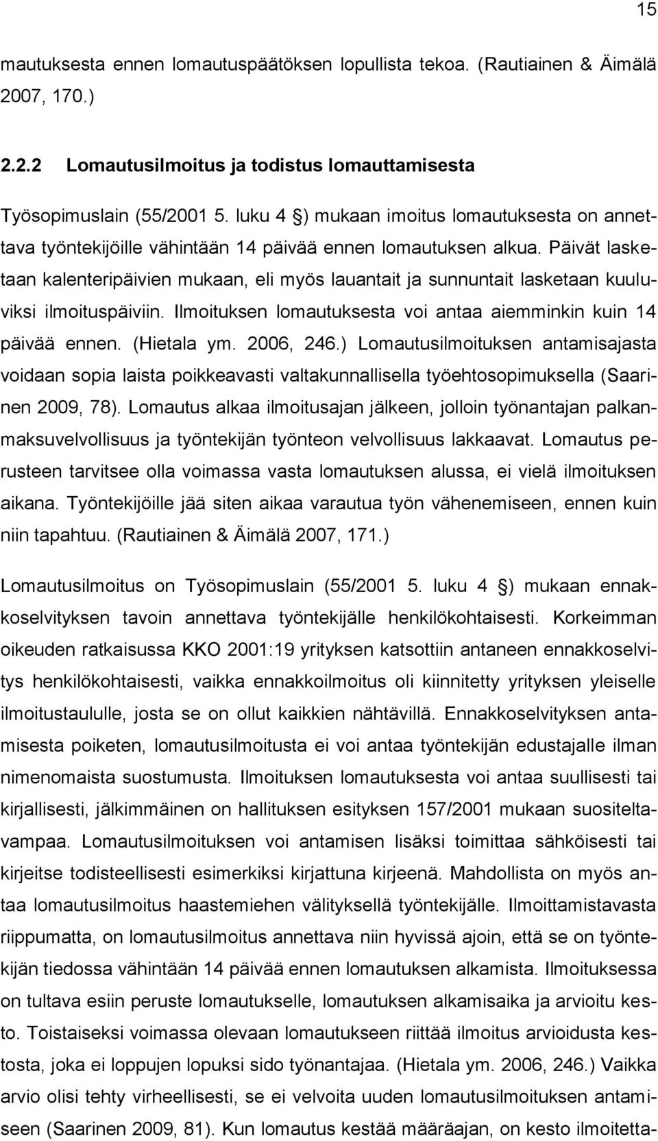 Päivät lasketaan kalenteripäivien mukaan, eli myös lauantait ja sunnuntait lasketaan kuuluviksi ilmoituspäiviin. Ilmoituksen lomautuksesta voi antaa aiemminkin kuin 14 päivää ennen. (Hietala ym.