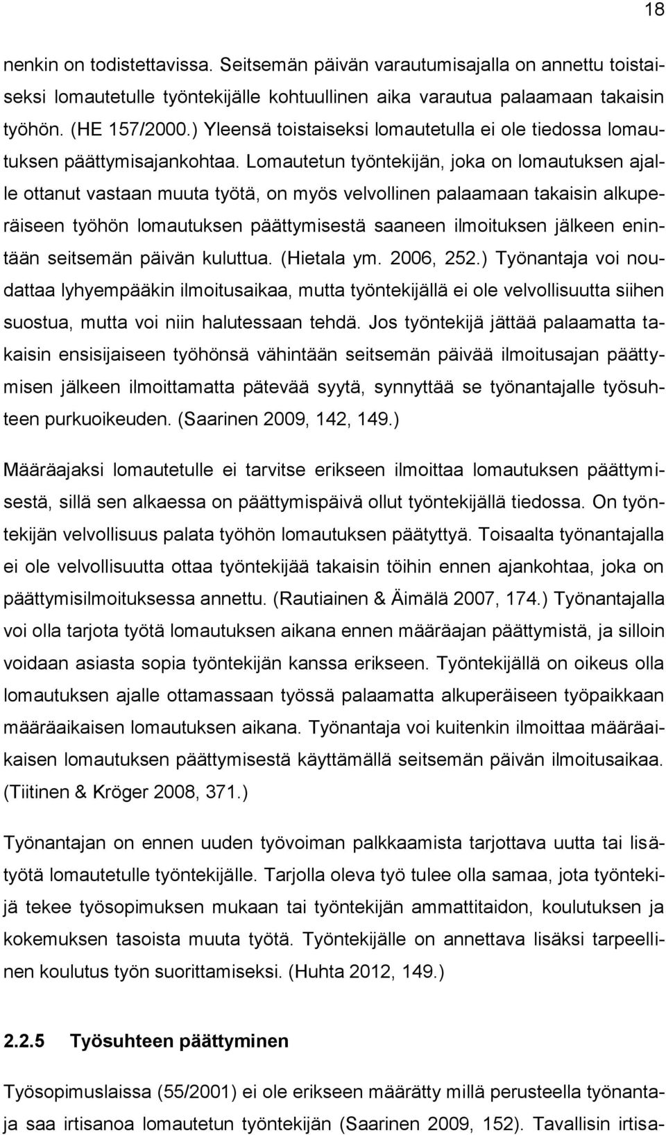 Lomautetun työntekijän, joka on lomautuksen ajalle ottanut vastaan muuta työtä, on myös velvollinen palaamaan takaisin alkuperäiseen työhön lomautuksen päättymisestä saaneen ilmoituksen jälkeen