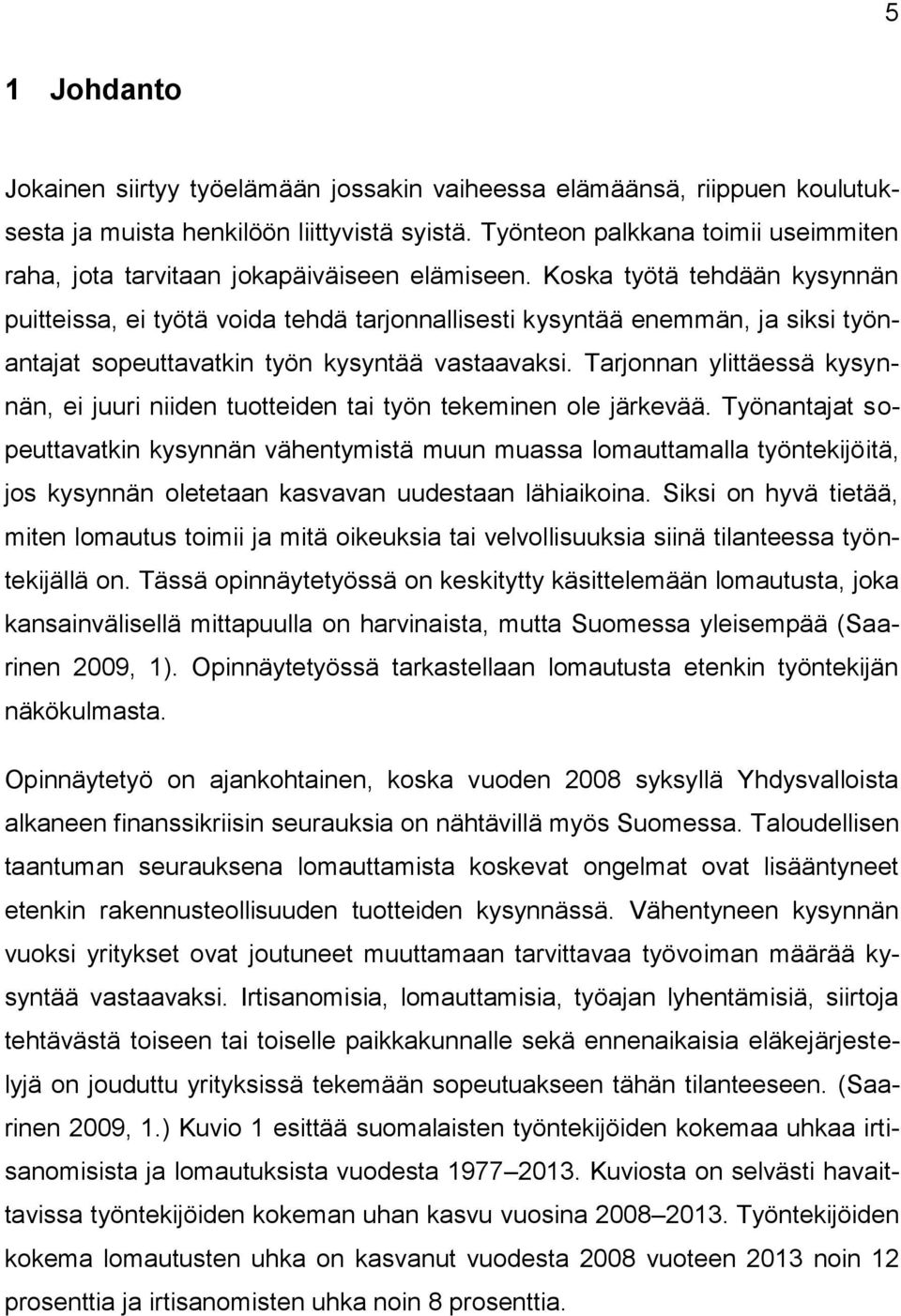 Koska työtä tehdään kysynnän puitteissa, ei työtä voida tehdä tarjonnallisesti kysyntää enemmän, ja siksi työnantajat sopeuttavatkin työn kysyntää vastaavaksi.