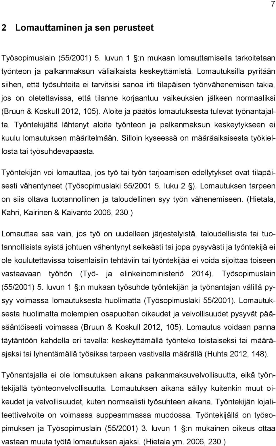 Koskull 2012, 105). Aloite ja päätös lomautuksesta tulevat työnantajalta. Työntekijältä lähtenyt aloite työnteon ja palkanmaksun keskeytykseen ei kuulu lomautuksen määritelmään.