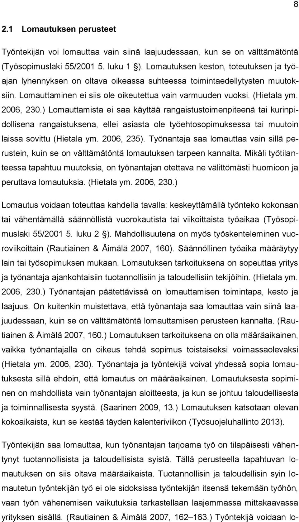 2006, 230.) Lomauttamista ei saa käyttää rangaistustoimenpiteenä tai kurinpidollisena rangaistuksena, ellei asiasta ole työehtosopimuksessa tai muutoin laissa sovittu (Hietala ym. 2006, 235).