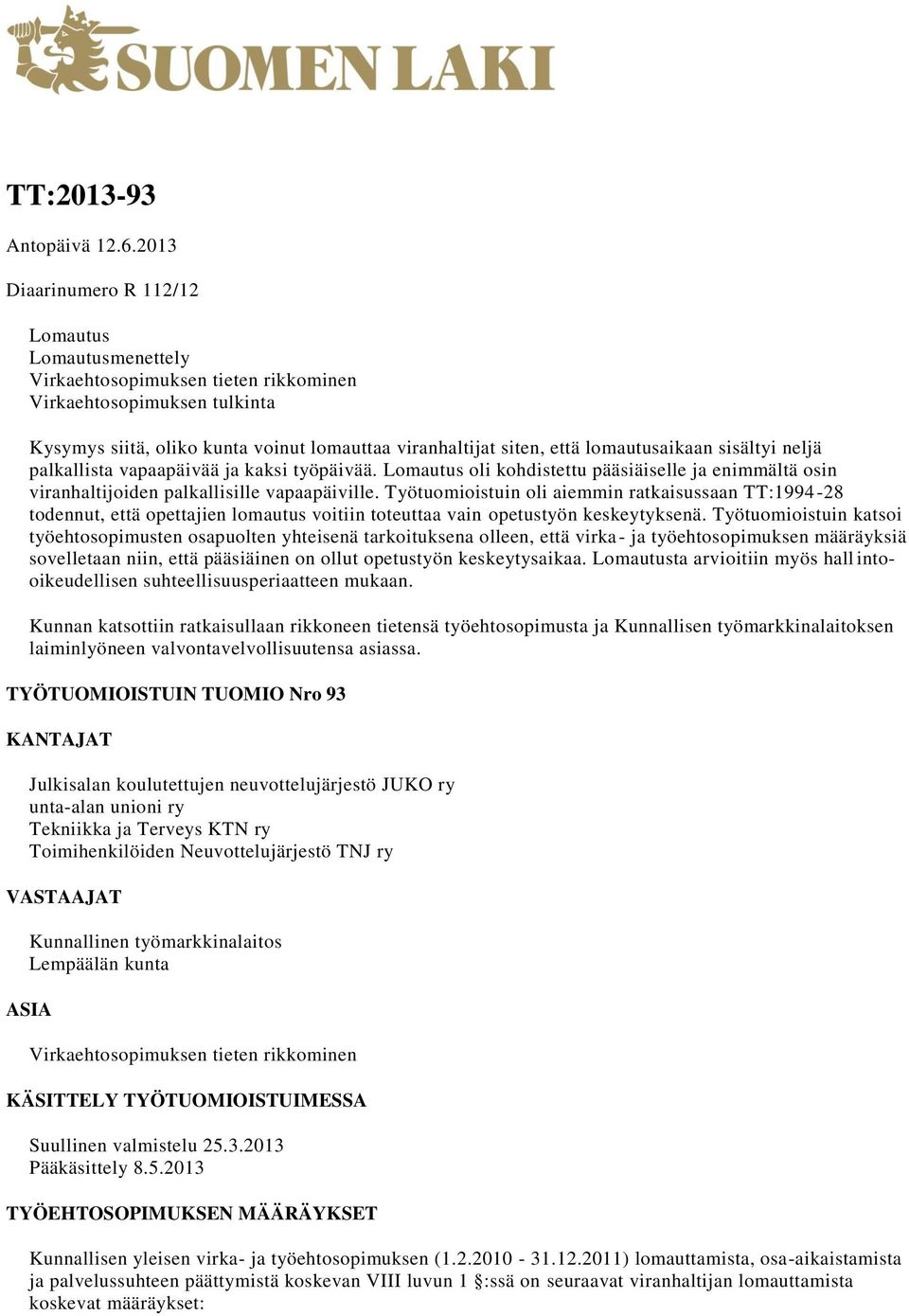 lomautusaikaan sisältyi neljä palkallista vapaapäivää ja kaksi työpäivää. Lomautus oli kohdistettu pääsiäiselle ja enimmältä osin viranhaltijoiden palkallisille vapaapäiville.