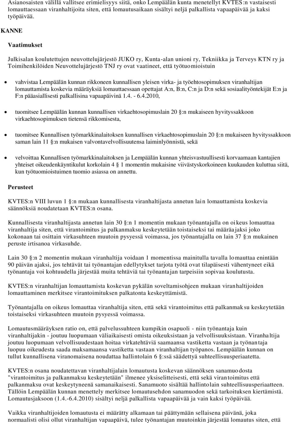 KANNE Vaatimukset Julkisalan koulutettujen neuvottelujärjestö JUKO ry, Kunta-alan unioni ry, Tekniikka ja Terveys KTN ry ja Toimihenkilöiden Neuvottelujärjestö TNJ ry ovat vaatineet, että