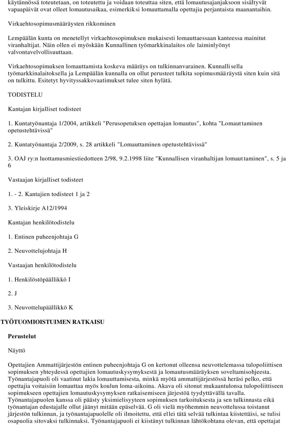 Näin ollen ei myöskään Kunnallinen työmarkkinalaitos ole laiminlyönyt valvontavelvollisuuttaan. Virkaehtosopimuksen lomauttamista koskeva määräys on tulkinnanvarainen.