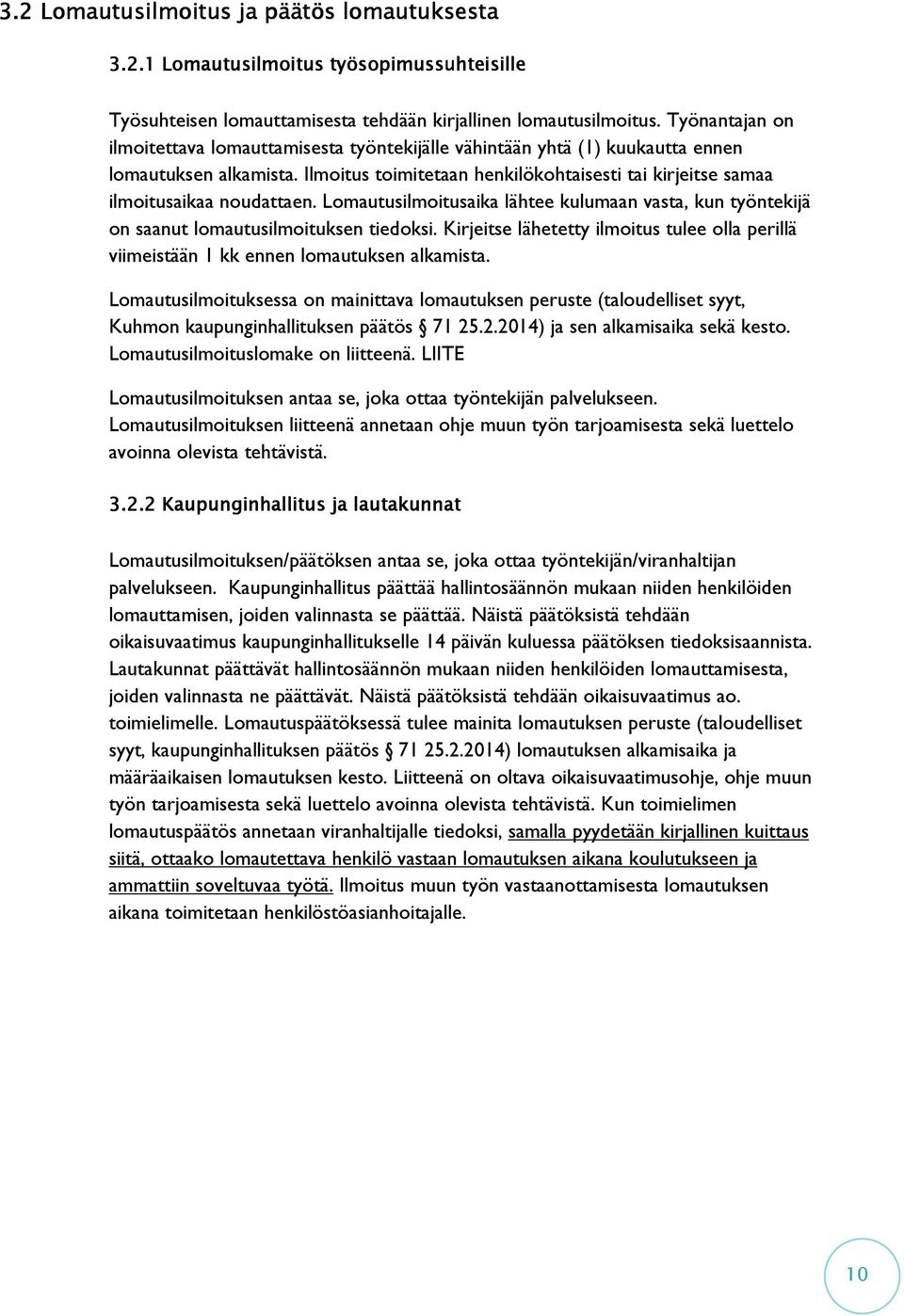 Ilmoitus toimitetaan henkilökohtaisesti tai kirjeitse samaa ilmoitusaikaa noudattaen. Lomautusilmoitusaika lähtee kulumaan vasta, kun työntekijä on saanut lomautusilmoituksen tiedoksi.
