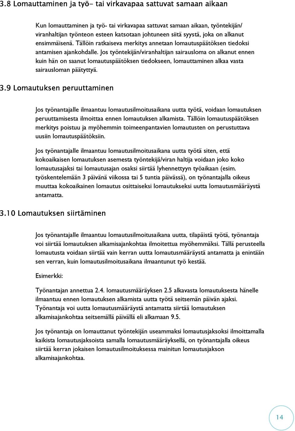 Jos työntekijän/viranhaltijan sairausloma on alkanut ennen kuin hän on saanut lomautuspäätöksen tiedokseen, lomauttaminen alkaa vasta sairausloman päätyttyä. 3.