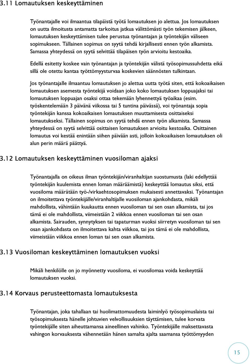 Tällainen sopimus on syytä tehdä kirjallisesti ennen työn alkamista. Samassa yhteydessä on syytä selvittää tilapäisen työn arvioitu kestoaika.
