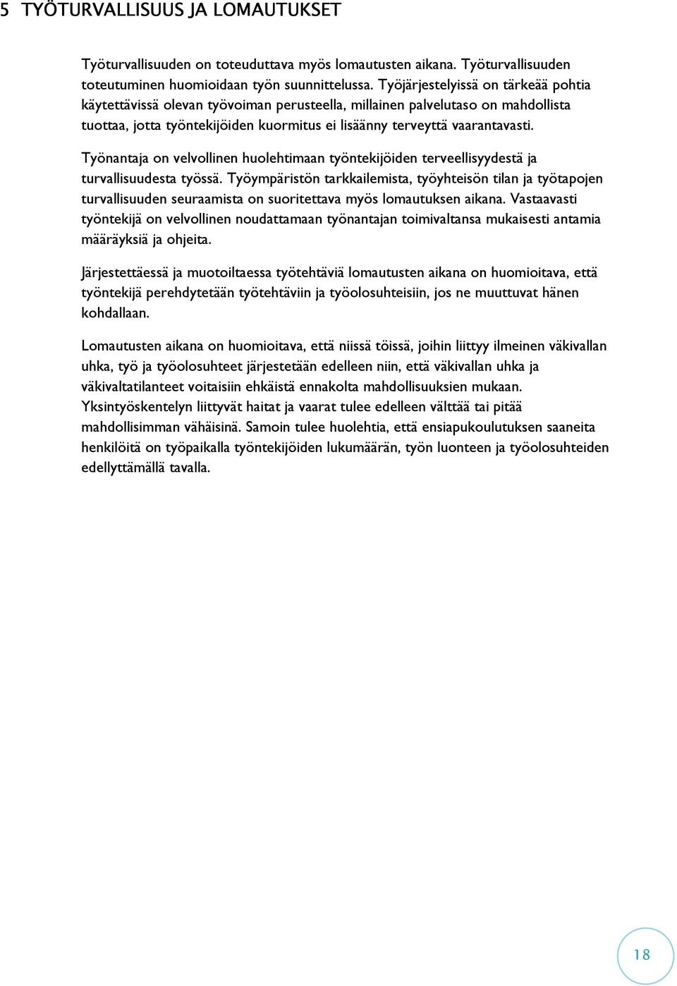 Työnantaja on velvollinen huolehtimaan työntekijöiden terveellisyydestä ja turvallisuudesta työssä.