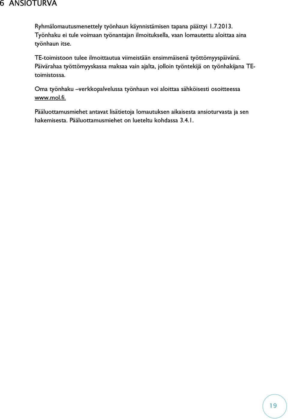 TE-toimistoon tulee ilmoittautua viimeistään ensimmäisenä työttömyyspäivänä.
