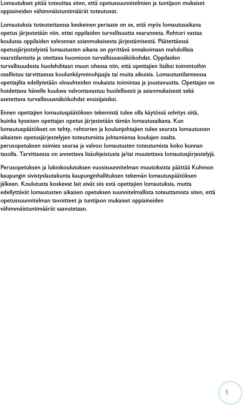 Rehtori vastaa koulussa oppilaiden valvonnan asianmukaisesta järjestämisestä.