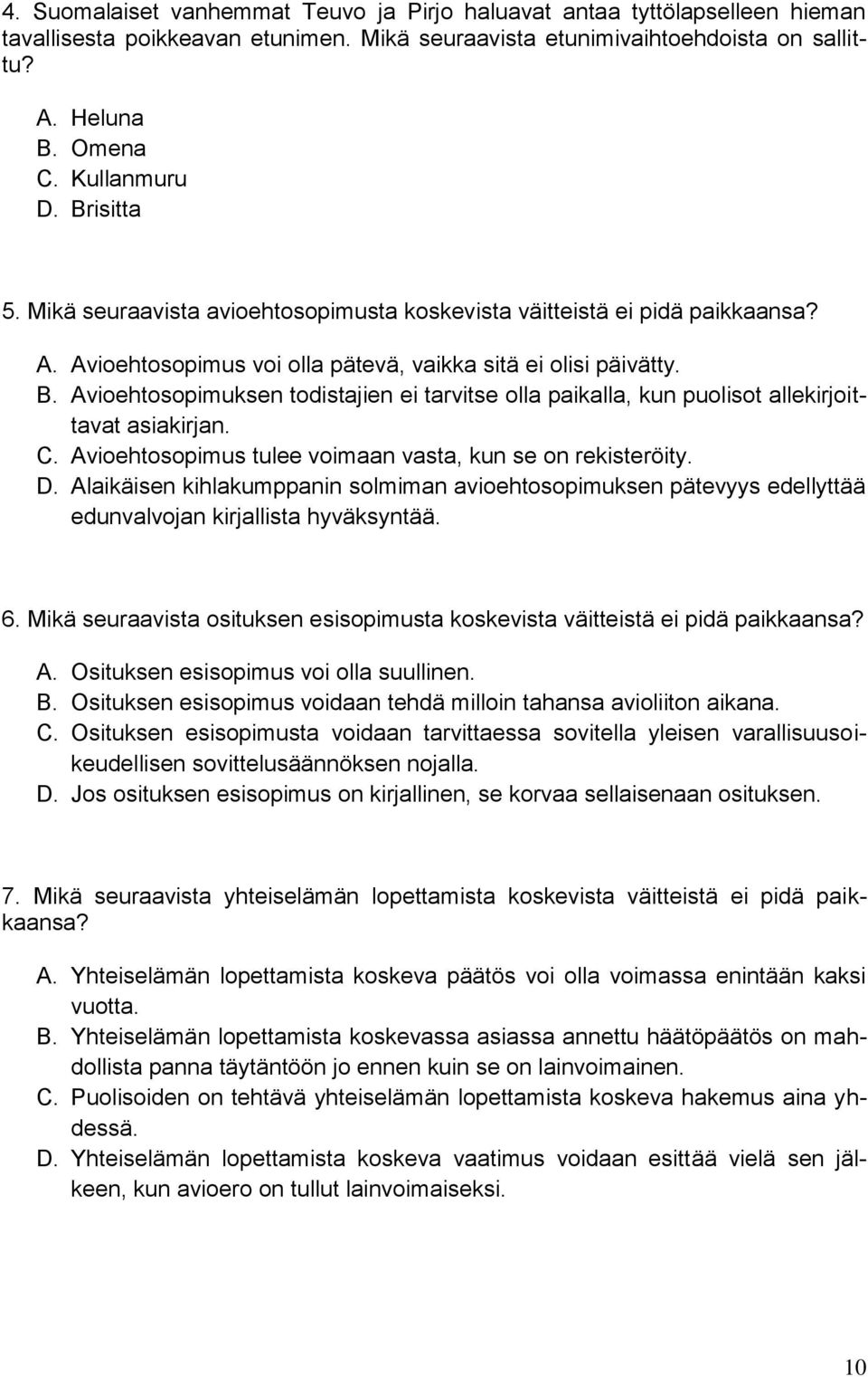 Avioehtosopimuksen todistajien ei tarvitse olla paikalla, kun puolisot allekirjoittavat asiakirjan. C. Avioehtosopimus tulee voimaan vasta, kun se on rekisteröity. D.