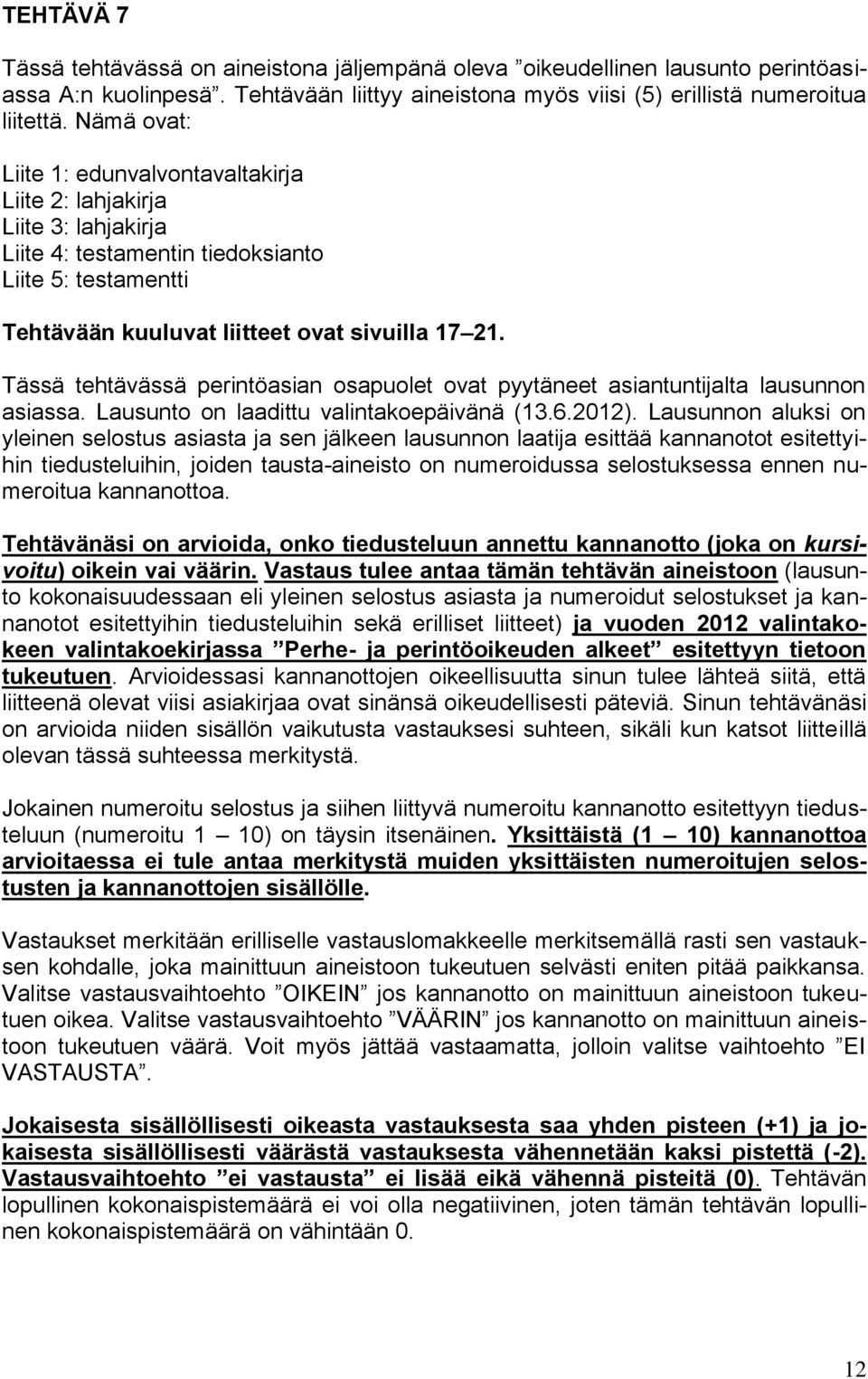 Tässä tehtävässä perintöasian osapuolet ovat pyytäneet asiantuntijalta lausunnon asiassa. Lausunto on laadittu valintakoepäivänä (13.6.2012).