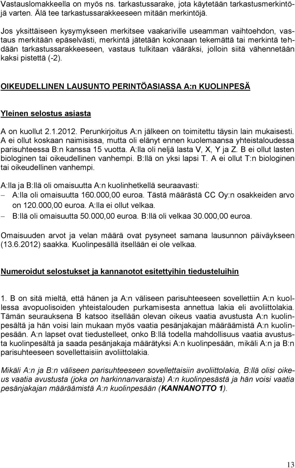 tulkitaan vääräksi, jolloin siitä vähennetään kaksi pistettä (-2). OIKEUDELLINEN LAUSUNTO PERINTÖASIASSA A:n KUOLINPESÄ Yleinen selostus asiasta A on kuollut 2.1.2012.