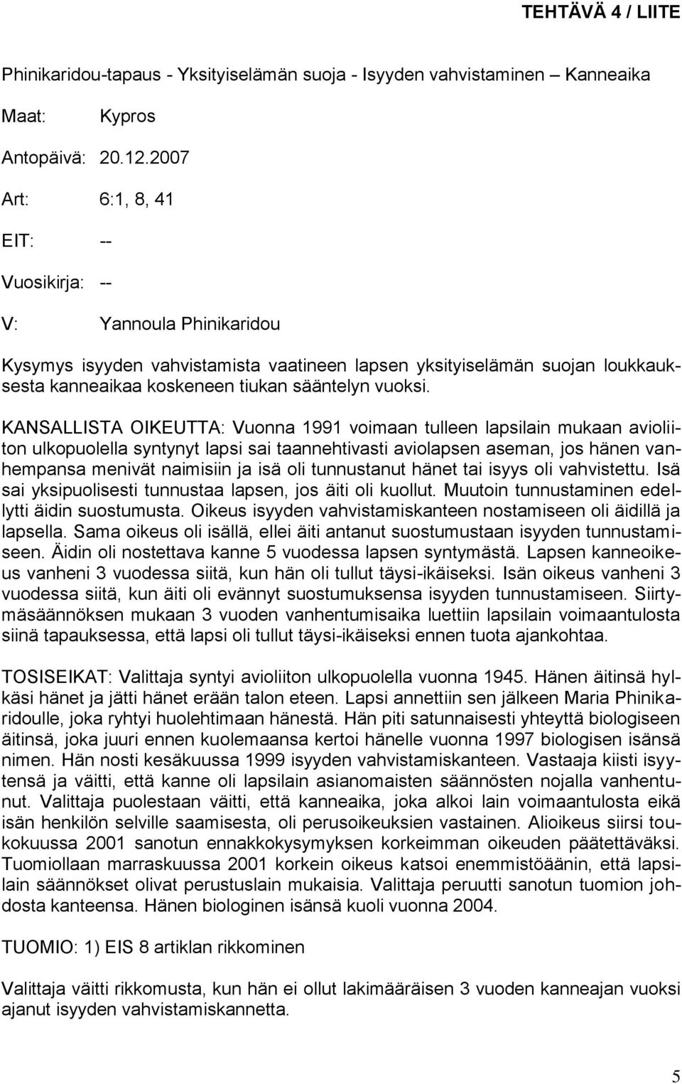 KANSALLISTA OIKEUTTA: Vuonna 1991 voimaan tulleen lapsilain mukaan avioliiton ulkopuolella syntynyt lapsi sai taannehtivasti aviolapsen aseman, jos hänen vanhempansa menivät naimisiin ja isä oli