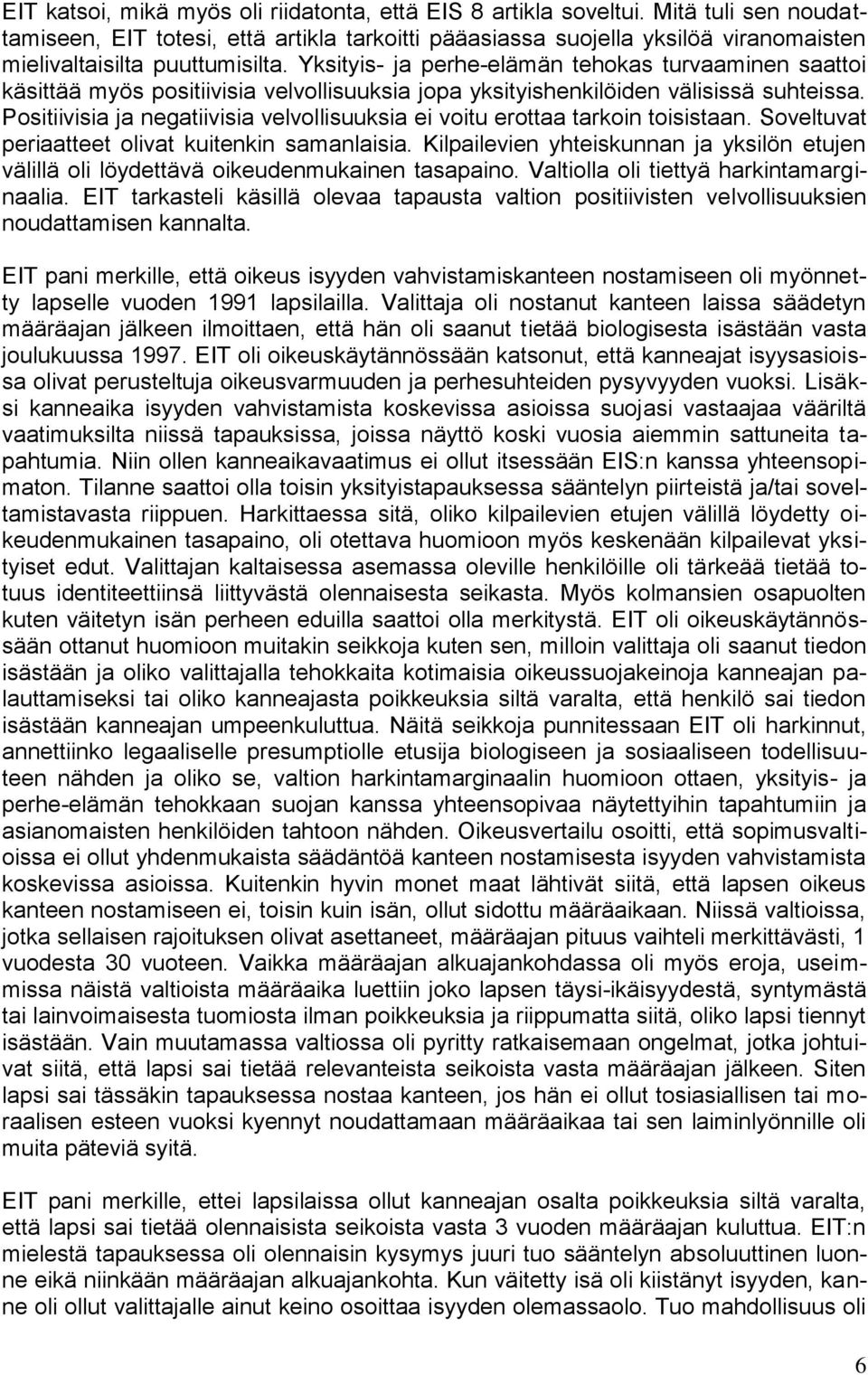 Yksityis- ja perhe-elämän tehokas turvaaminen saattoi käsittää myös positiivisia velvollisuuksia jopa yksityishenkilöiden välisissä suhteissa.