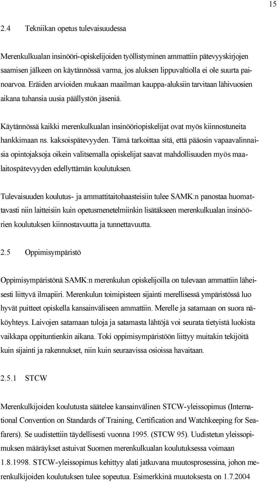 Käytännössä kaikki merenkulkualan insinööriopiskelijat ovat myös kiinnostuneita hankkimaan ns. kaksoispätevyyden.