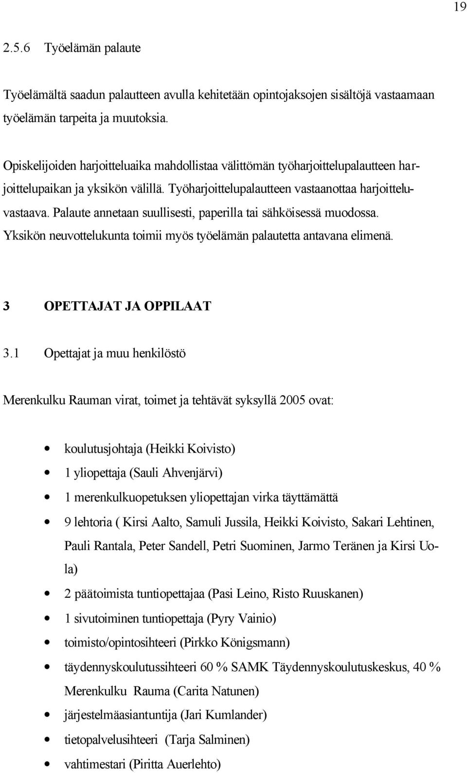 Palaute annetaan suullisesti, paperilla tai sähköisessä muodossa. Yksikön neuvottelukunta toimii myös työelämän palautetta antavana elimenä. 3 OPETTAJAT JA OPPILAAT 3.