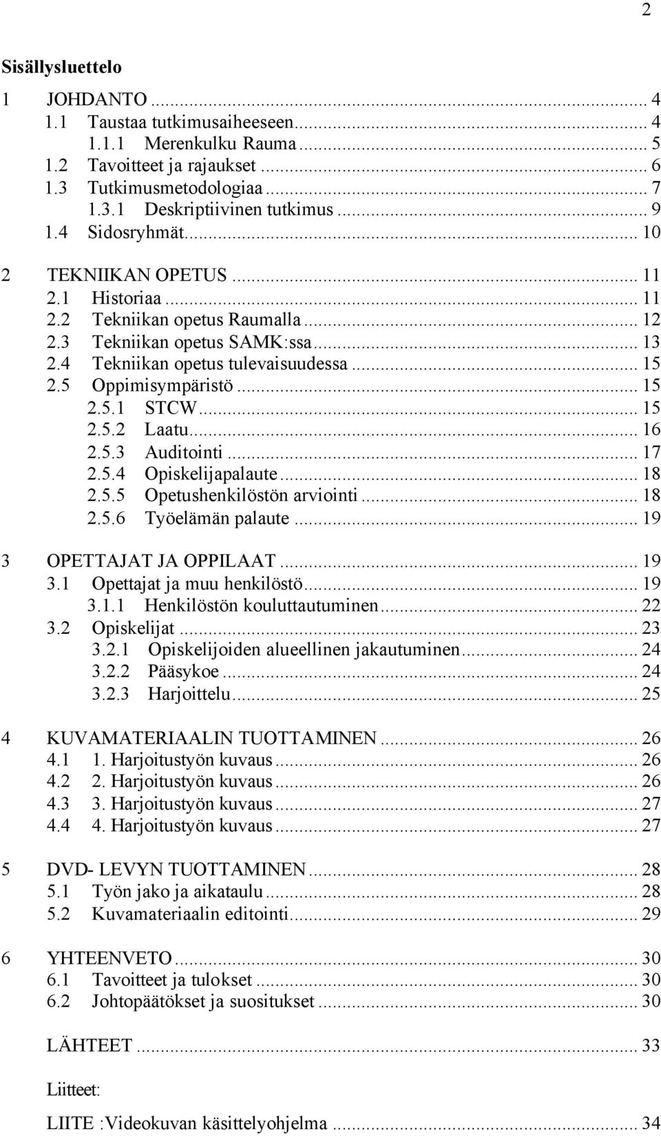 5 Oppimisympäristö... 15 2.5.1 STCW... 15 2.5.2 Laatu... 16 2.5.3 Auditointi... 17 2.5.4 Opiskelijapalaute... 18 2.5.5 Opetushenkilöstön arviointi... 18 2.5.6 Työelämän palaute.