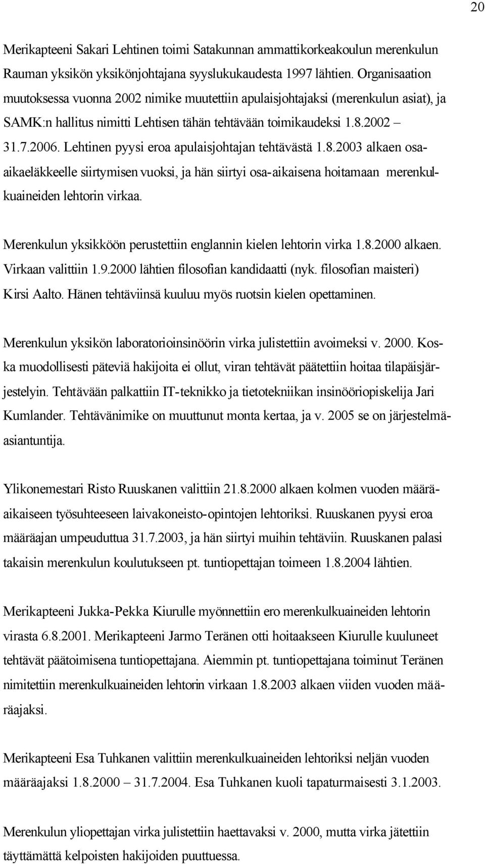 Lehtinen pyysi eroa apulaisjohtajan tehtävästä 1.8.2003 alkaen osaaikaeläkkeelle siirtymisen vuoksi, ja hän siirtyi osa-aikaisena hoitamaan merenkulkuaineiden lehtorin virkaa.