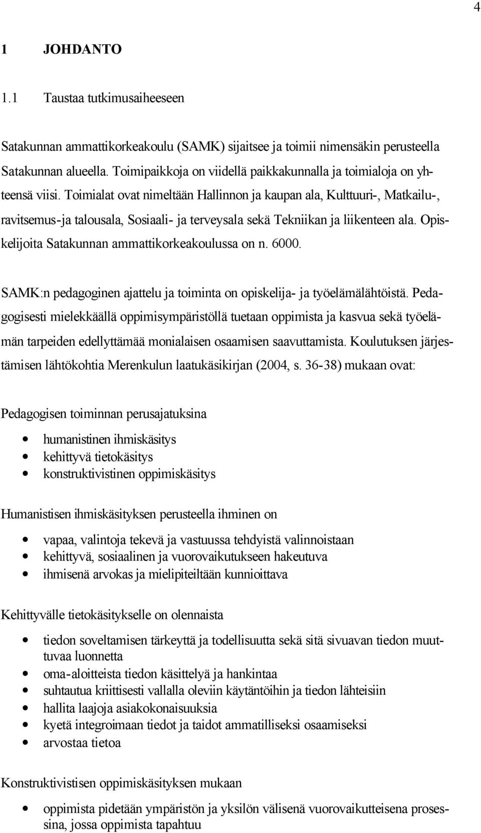 Toimialat ovat nimeltään Hallinnon ja kaupan ala, Kulttuuri-, Matkailu-, ravitsemus-ja talousala, Sosiaali- ja terveysala sekä Tekniikan ja liikenteen ala.