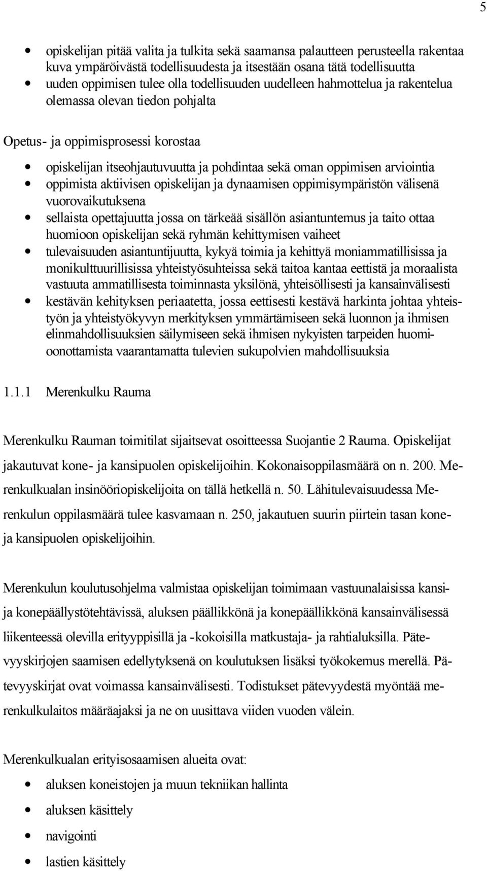 opiskelijan ja dynaamisen oppimisympäristön välisenä vuorovaikutuksena sellaista opettajuutta jossa on tärkeää sisällön asiantuntemus ja taito ottaa huomioon opiskelijan sekä ryhmän kehittymisen