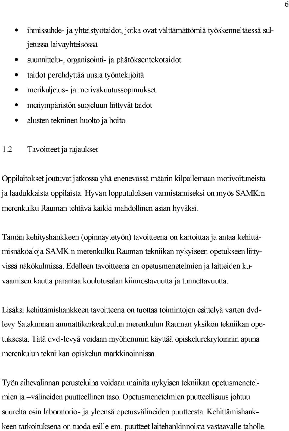 2 Tavoitteet ja rajaukset Oppilaitokset joutuvat jatkossa yhä enenevässä määrin kilpailemaan motivoituneista ja laadukkaista oppilaista.