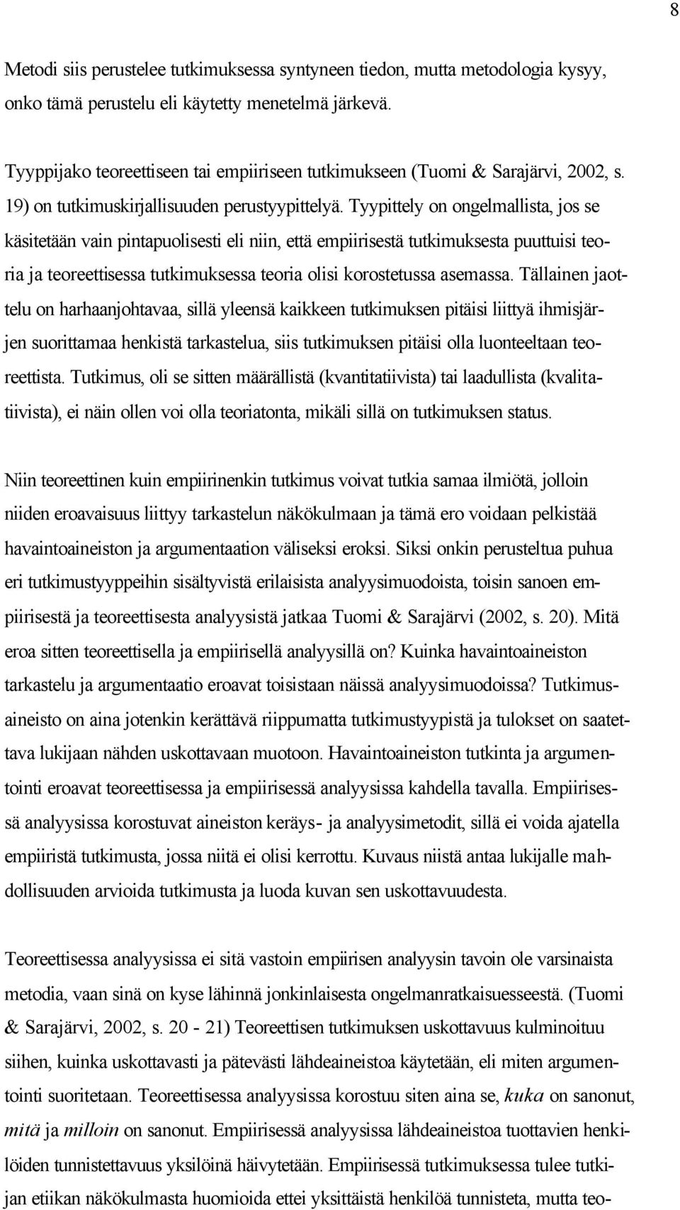 Tyypittely on ongelmallista, jos se käsitetään vain pintapuolisesti eli niin, että empiirisestä tutkimuksesta puuttuisi teoria ja teoreettisessa tutkimuksessa teoria olisi korostetussa asemassa.