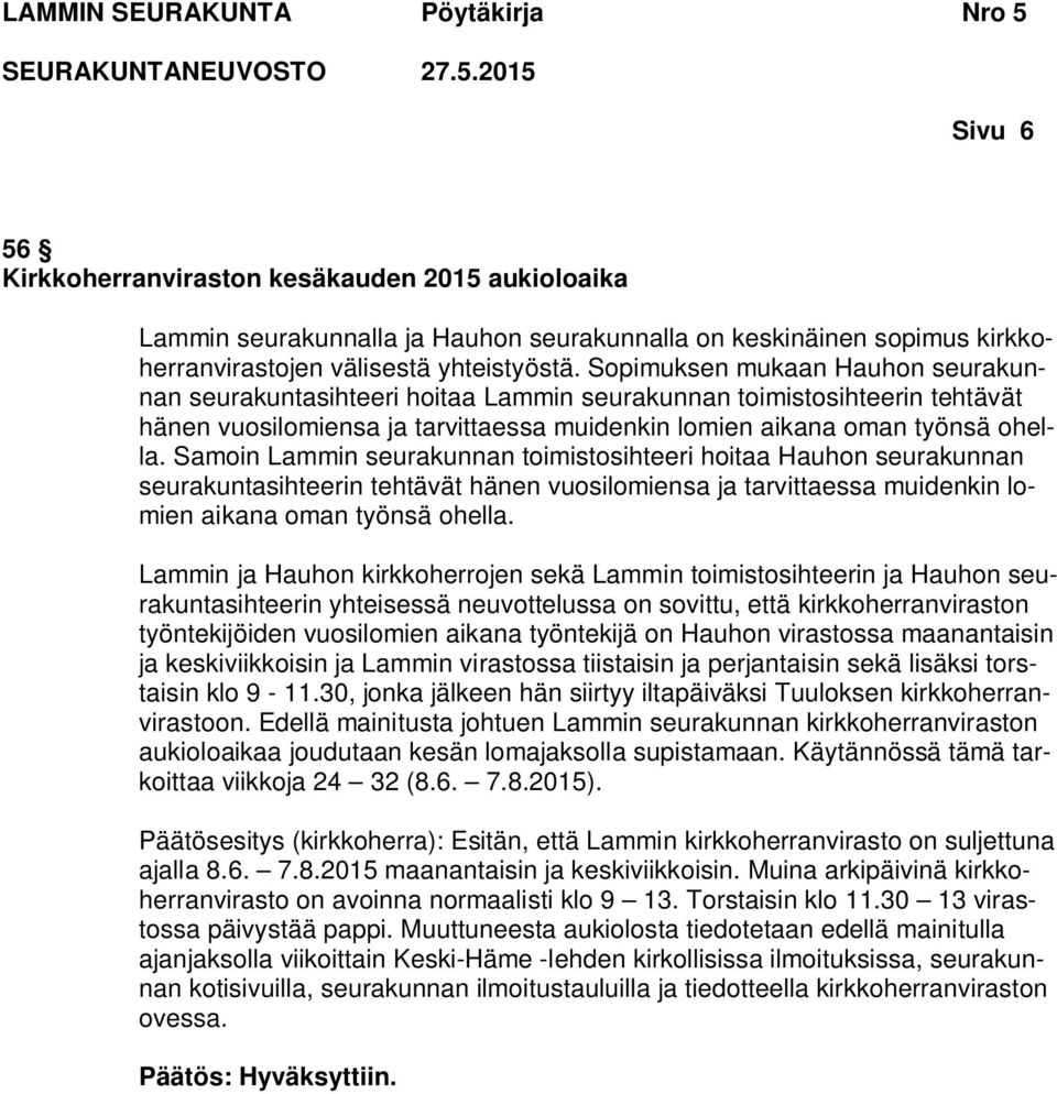 Samoin Lammin seurakunnan toimistosihteeri hoitaa Hauhon seurakunnan seurakuntasihteerin tehtävät hänen vuosilomiensa ja tarvittaessa muidenkin lomien aikana oman työnsä ohella.
