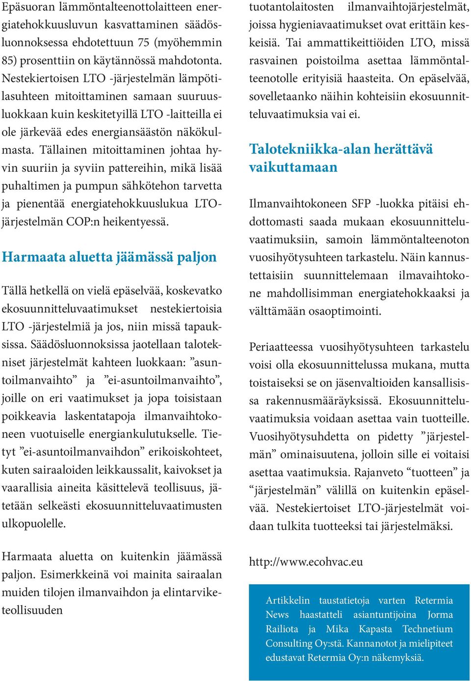 Tällainen mitoittaminen johtaa hyvin suuriin ja syviin pattereihin, mikä lisää puhaltimen ja pumpun sähkötehon tarvetta ja pienentää energiatehokkuuslukua LTOjärjestelmän COP:n heikentyessä.