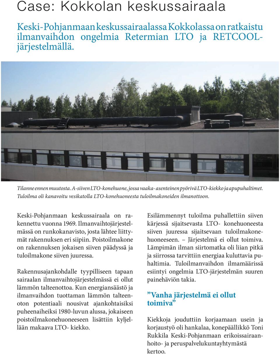 Keski-Pohjanmaan keskussairaala on rakennettu vuonna 1969. Ilmanvaihtojärjestelmässä on runkokanavisto, josta lähtee liittymät rakennuksen eri siipiin.