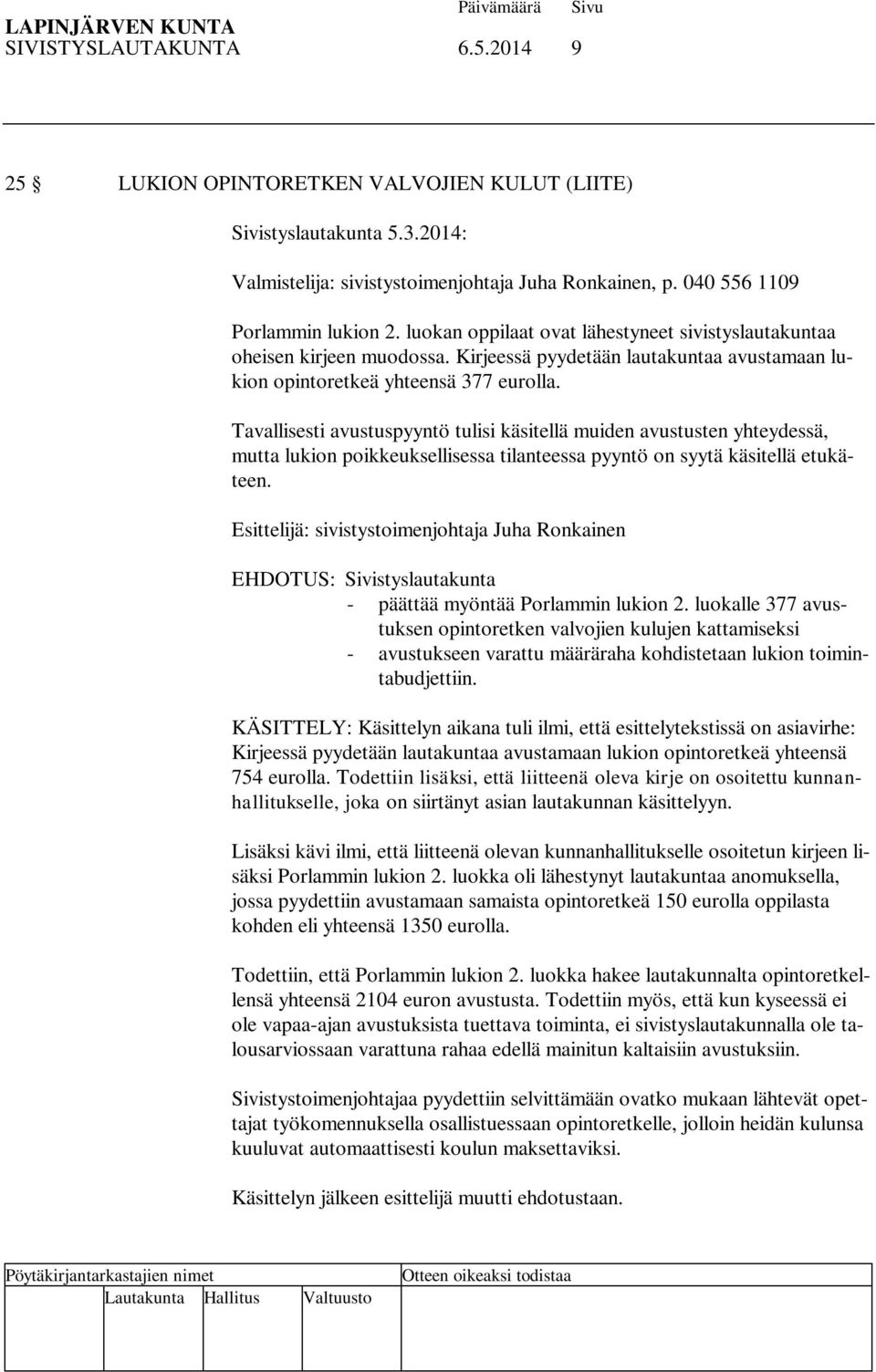 Tavallisesti avustuspyyntö tulisi käsitellä muiden avustusten yhteydessä, mutta lukion poikkeuksellisessa tilanteessa pyyntö on syytä käsitellä etukäteen.