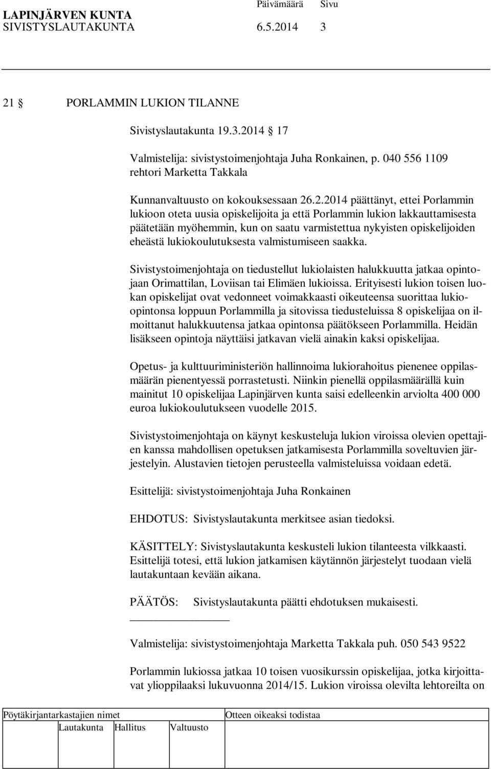 .2.2014 päättänyt, ettei Porlammin lukioon oteta uusia opiskelijoita ja että Porlammin lukion lakkauttamisesta päätetään myöhemmin, kun on saatu varmistettua nykyisten opiskelijoiden eheästä