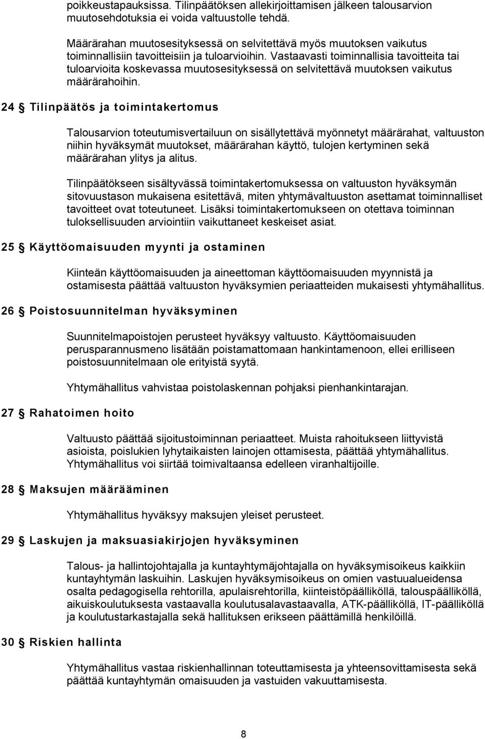 Vastaavasti toiminnallisia tavoitteita tai tuloarvioita koskevassa muutosesityksessä on selvitettävä muutoksen vaikutus määrärahoihin.