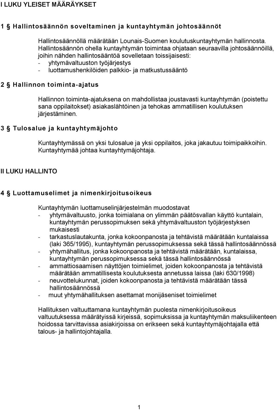 palkkio- ja matkustussääntö 2 Hallinnon toiminta-ajatus Hallinnon toiminta-ajatuksena on mahdollistaa joustavasti kuntayhtymän (poistettu sana oppilaitokset) asiakaslähtöinen ja tehokas ammatillisen