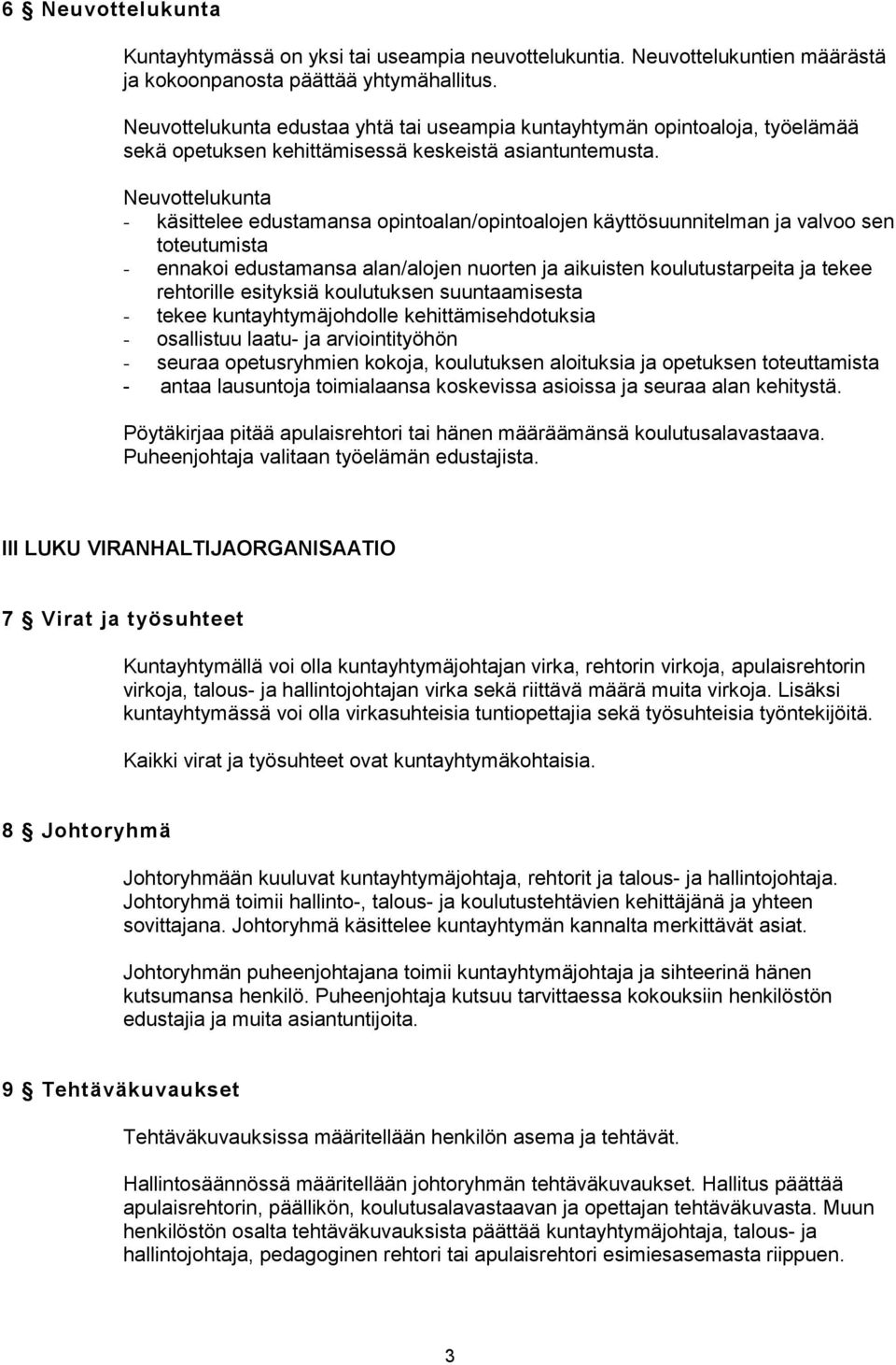 Neuvottelukunta - käsittelee edustamansa opintoalan/opintoalojen käyttösuunnitelman ja valvoo sen toteutumista - ennakoi edustamansa alan/alojen nuorten ja aikuisten koulutustarpeita ja tekee