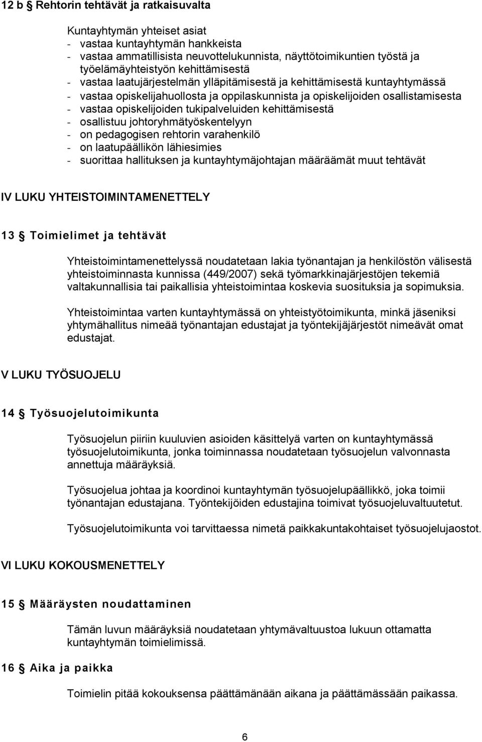 tukipalveluiden kehittämisestä - osallistuu johtoryhmätyöskentelyyn - on pedagogisen rehtorin varahenkilö - on laatupäällikön lähiesimies - suorittaa hallituksen ja kuntayhtymäjohtajan määräämät muut