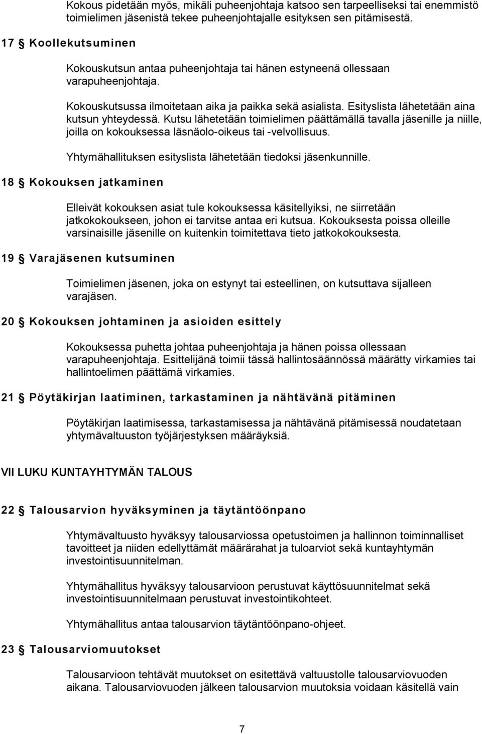 Esityslista lähetetään aina kutsun yhteydessä. Kutsu lähetetään toimielimen päättämällä tavalla jäsenille ja niille, joilla on kokouksessa läsnäolo-oikeus tai -velvollisuus.